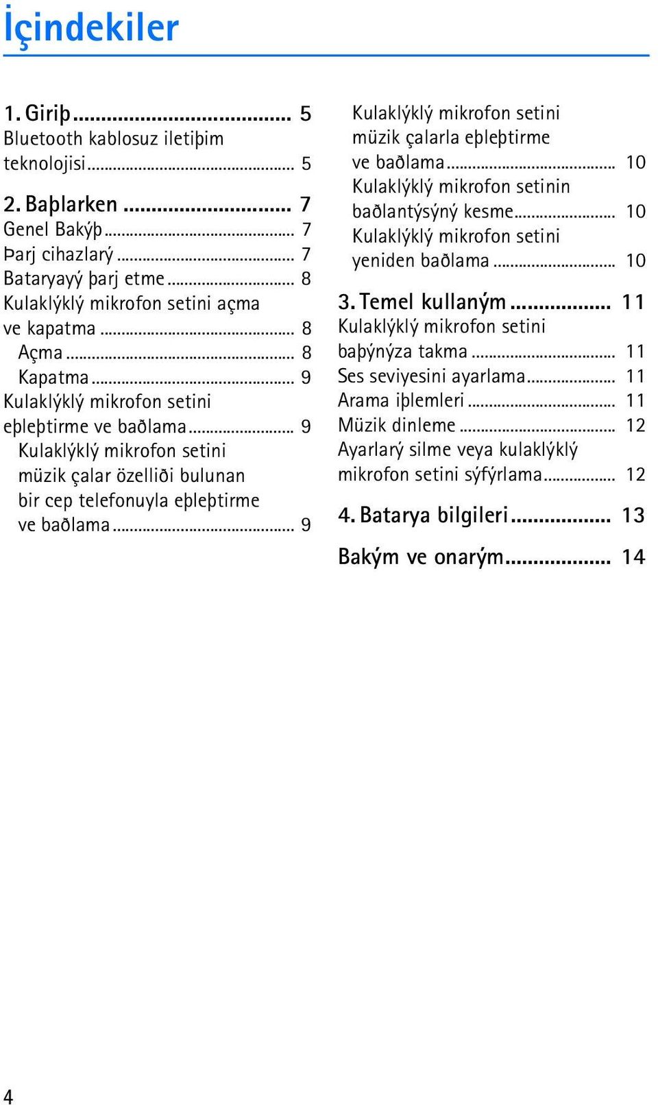 .. 9 Kulaklýklý mikrofon setini müzik çalarla eþleþtirme ve baðlama... 10 Kulaklýklý mikrofon setinin baðlantýsýný kesme... 10 Kulaklýklý mikrofon setini yeniden baðlama... 10 3. Temel kullaným.