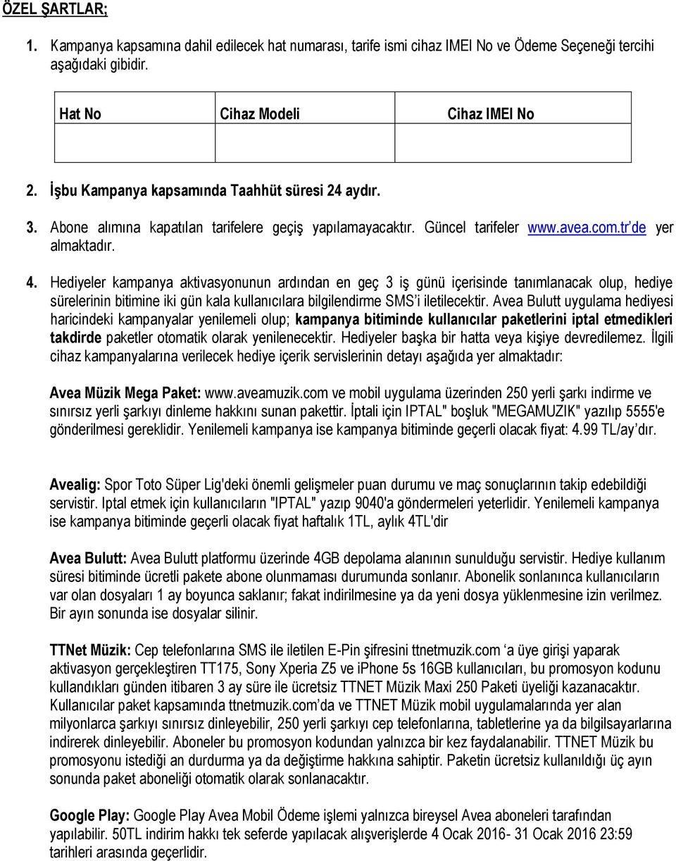 Hediyeler kampanya aktivasyonunun ardından en geç 3 iş günü içerisinde tanımlanacak olup, hediye sürelerinin bitimine iki gün kala kullanıcılara bilgilendirme SMS i iletilecektir.