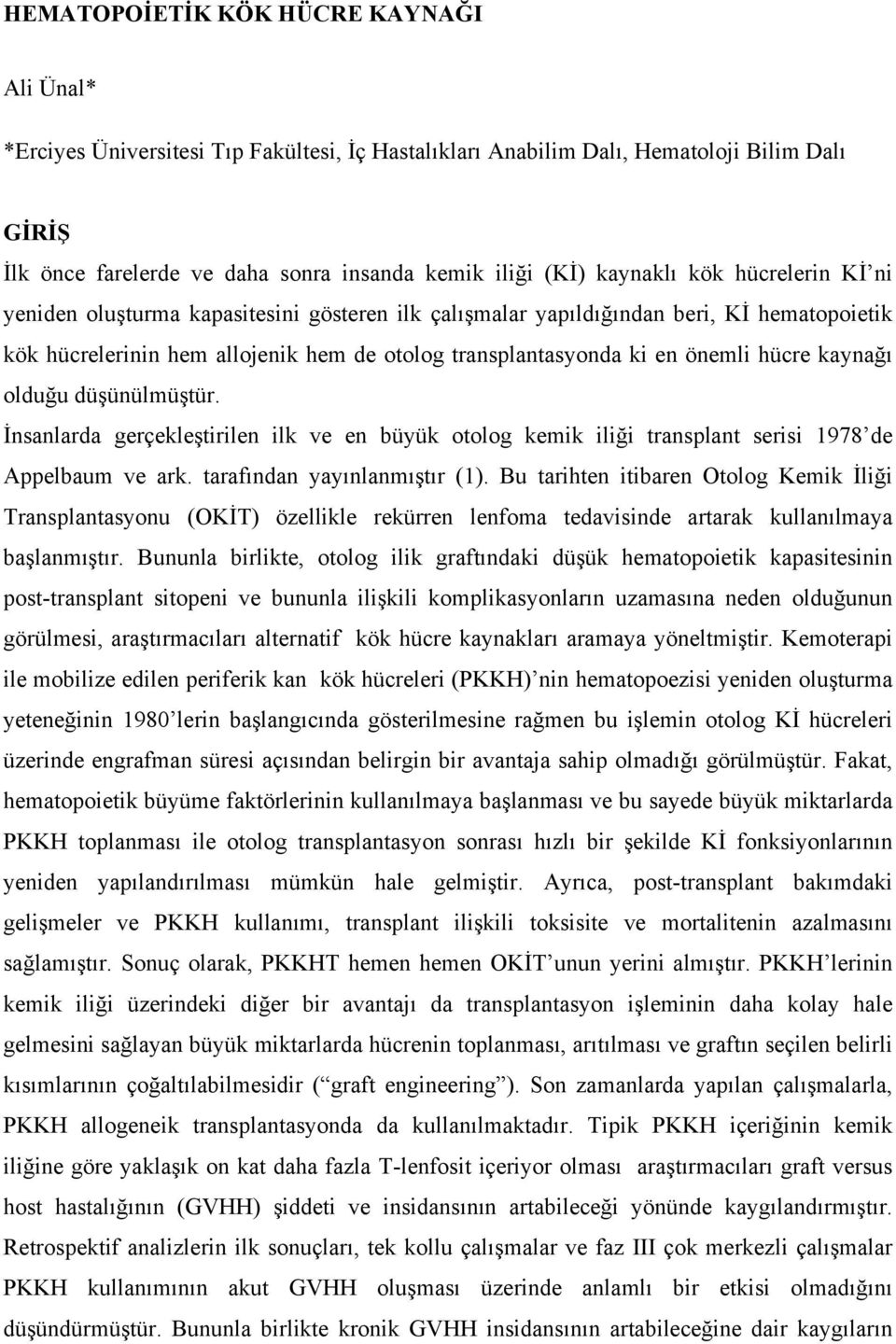 hücre kaynağı olduğu düşünülmüştür. İnsanlarda gerçekleştirilen ilk ve en büyük otolog kemik iliği transplant serisi 1978 de Appelbaum ve ark. tarafından yayınlanmıştır (1).