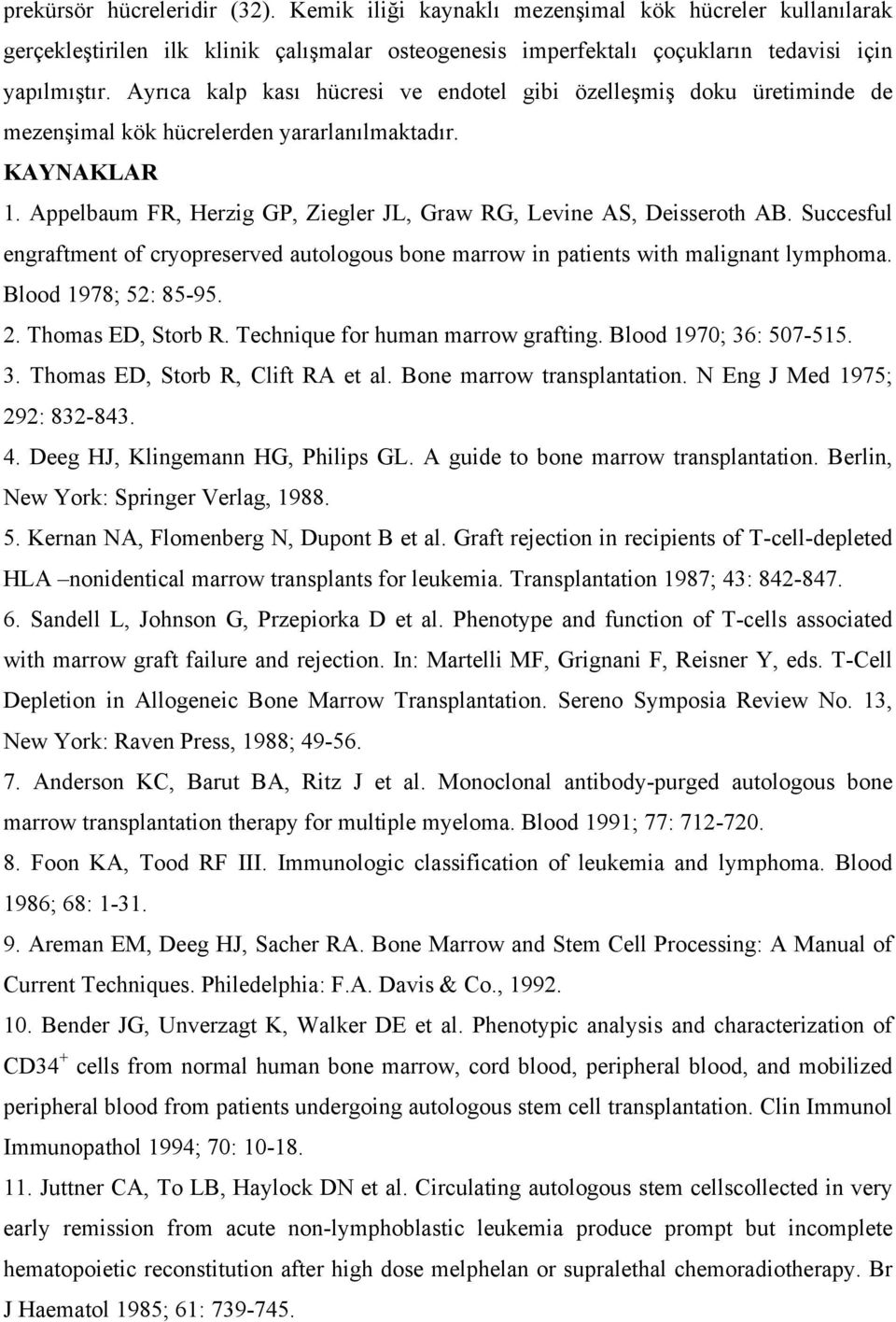 Appelbaum FR, Herzig GP, Ziegler JL, Graw RG, Levine AS, Deisseroth AB. Succesful engraftment of cryopreserved autologous bone marrow in patients with malignant lymphoma. Blood 1978; 52: 85-95. 2.