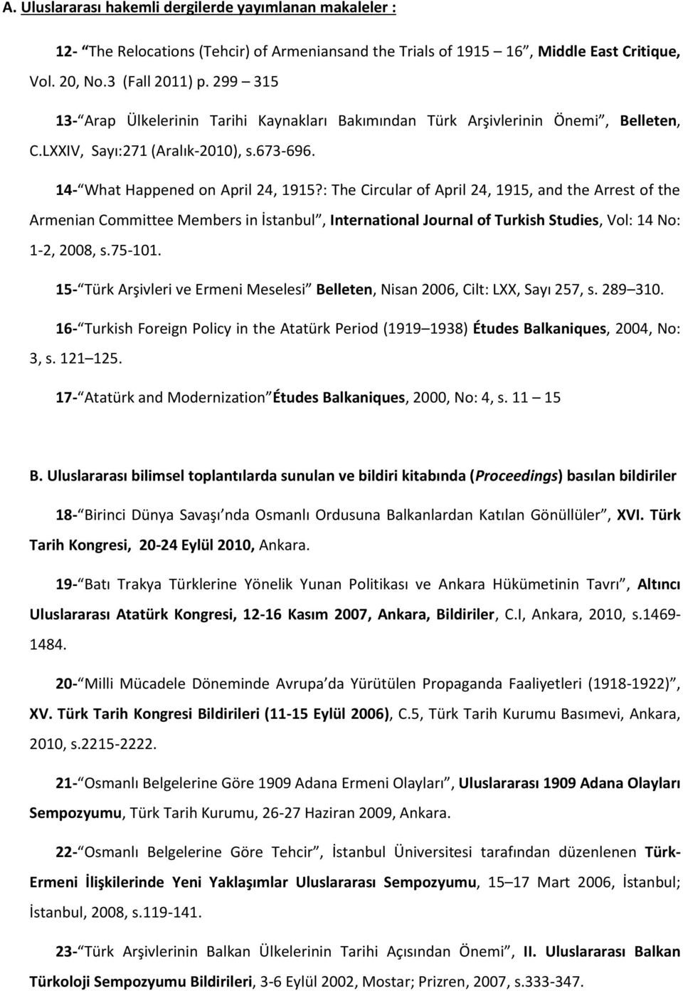 : The Circular of April 24, 1915, and the Arrest of the Armenian Committee Members in İstanbul, International Journal of Turkish Studies, Vol: 14 No: 1-2, 2008, s.75-101.