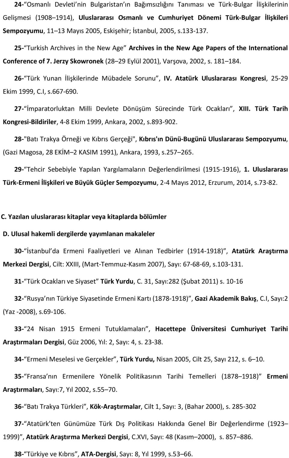 Jerzy Skowronek (28 29 Eylül 2001), Varşova, 2002, s. 181 184. 26- Türk Yunan İlişkilerinde Mübadele Sorunu, IV. Atatürk Uluslararası Kongresi, 25-29 Ekim 1999, C.I, s.667-690.