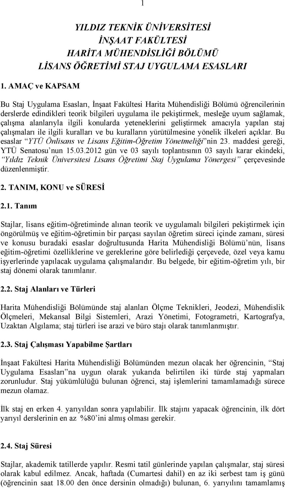 alanlarıyla ilgili konularda yeteneklerini geliştirmek amacıyla yapılan staj çalışmaları ile ilgili kuralları ve bu kuralların yürütülmesine yönelik ilkeleri açıklar.