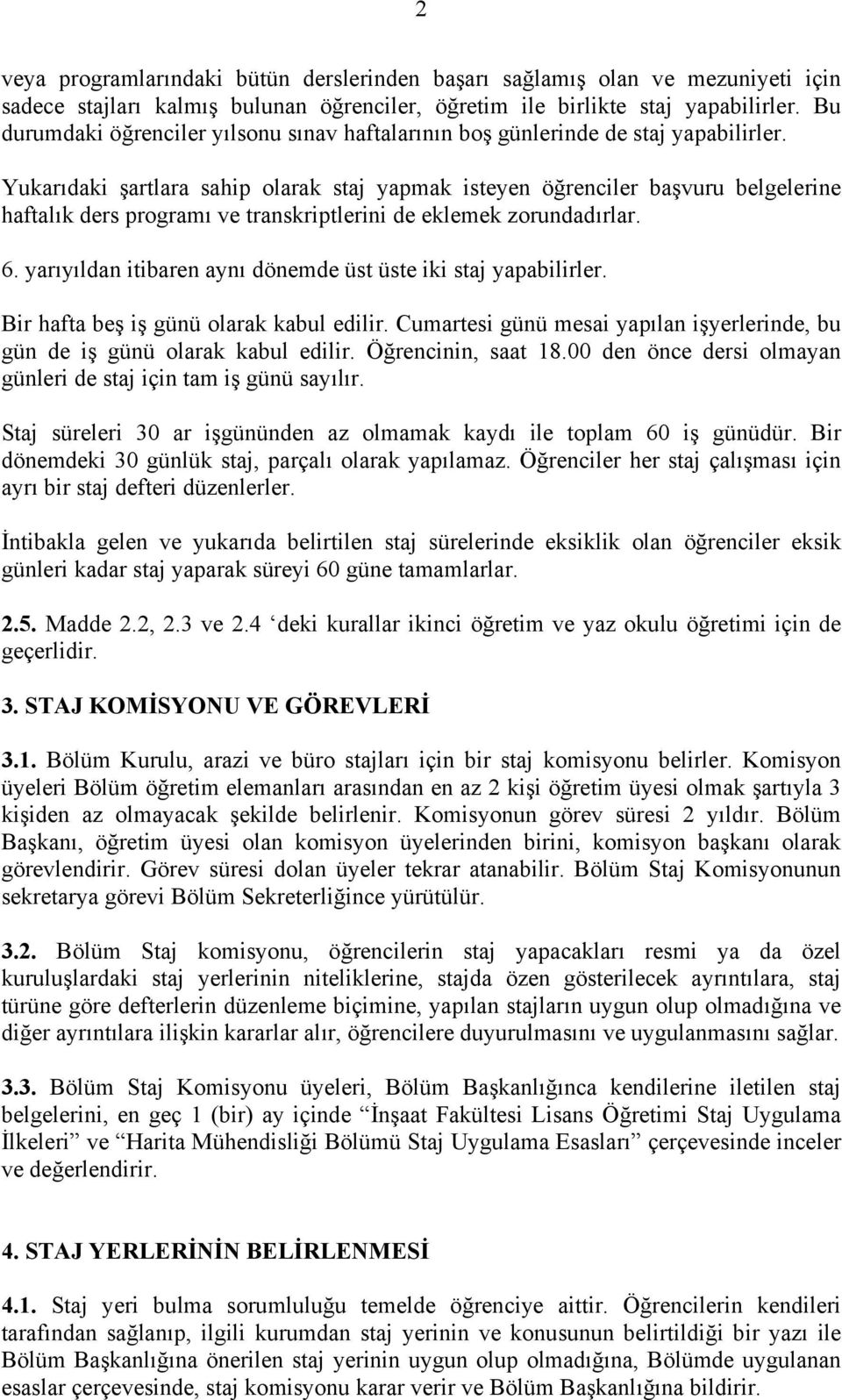 Yukarıdaki şartlara sahip olarak staj yapmak isteyen öğrenciler başvuru belgelerine haftalık ders programı ve transkriptlerini de eklemek zorundadırlar. 6.