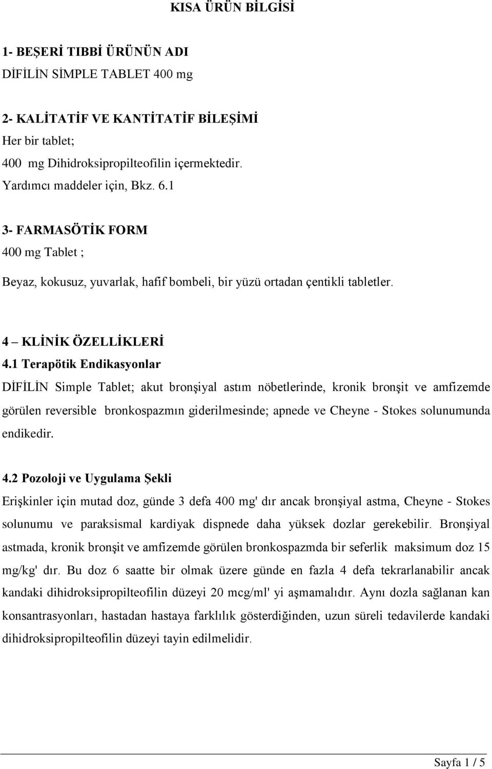 1 Terapötik Endikasyonlar DİFİLİN Simple Tablet akut bronşiyal astım nöbetlerinde kronik bronşit ve amfizemde görülen reversible bronkospazmın giderilmesinde apnede ve Cheyne - Stokes solunumunda