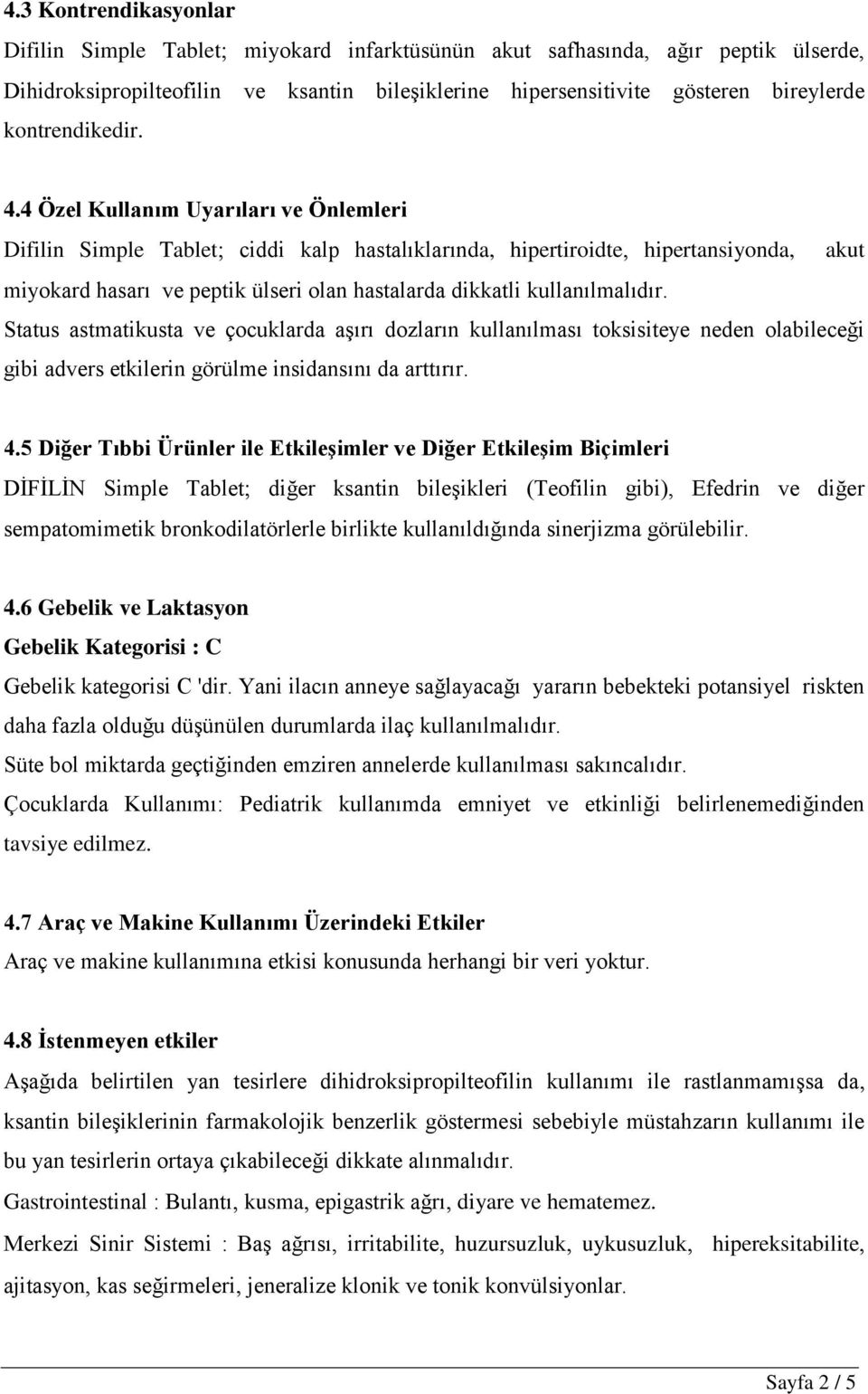 4 Özel Kullanım Uyarıları ve Önlemleri Difilin Simple Tablet ciddi kalp hastalıklarında, hipertiroidte hipertansiyonda, akut miyokard hasarı ve peptik ülseri olan hastalarda dikkatli kullanılmalıdır.