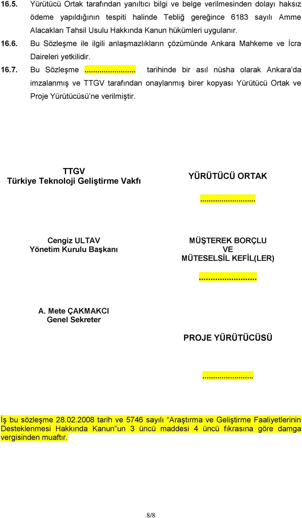 TTGV Türkiye Teknoloji Geliştirme Vakfı YÜRÜTÜCÜ ORTAK... Cengiz ULTAV Yönetim Kurulu Başkanı MÜŞTEREK BORÇLU VE MÜTESELSİL KEFİL(LER)... A. Mete ÇAKMAKCI Genel Sekreter PROJE YÜRÜTÜCÜSÜ.