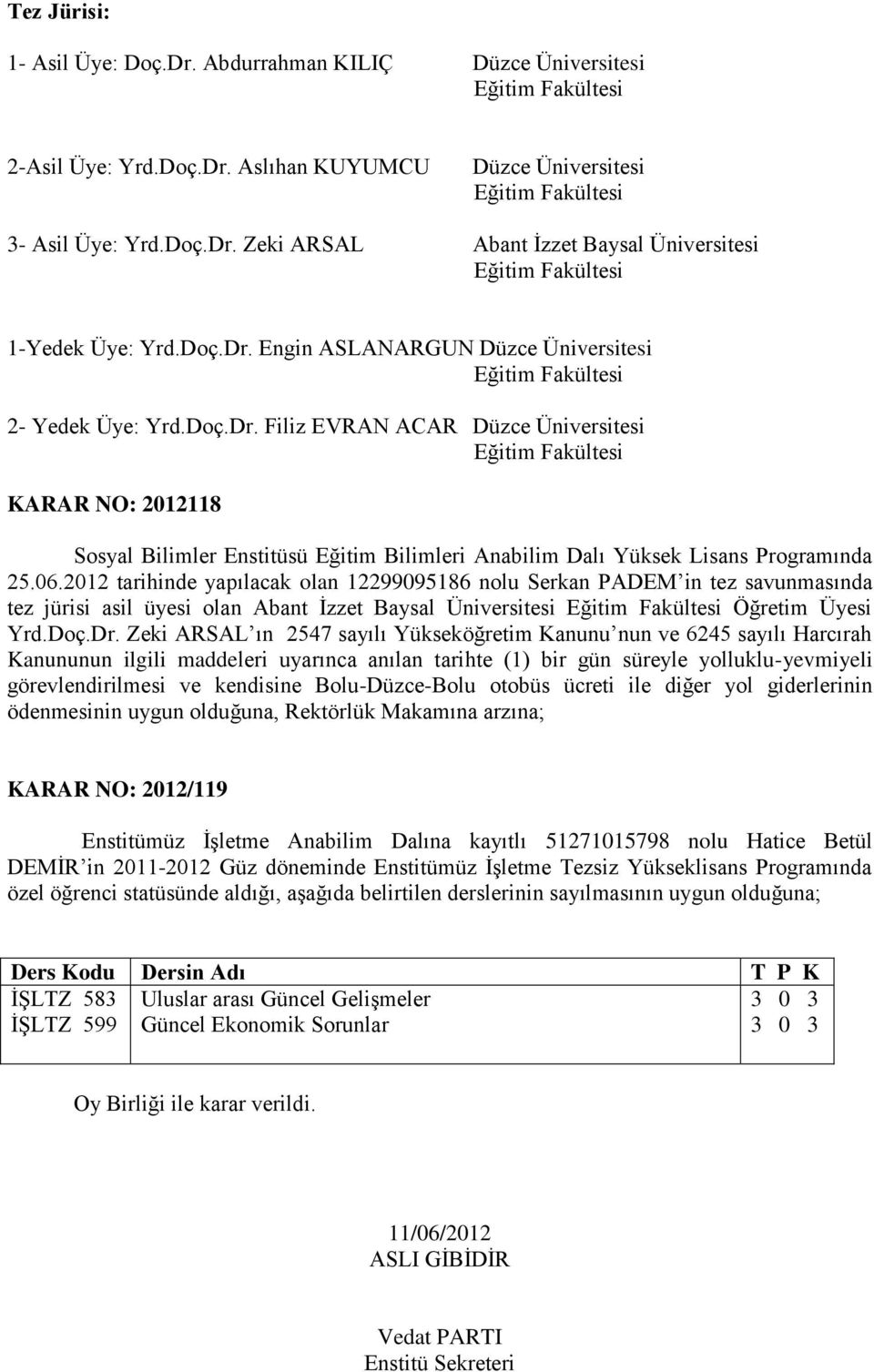 06.2012 tarihinde yapılacak olan 12299095186 nolu Serkan PADEM in tez savunmasında tez jürisi asil üyesi olan Abant İzzet Baysal Üniversitesi Öğretim Üyesi Yrd.Doç.Dr.