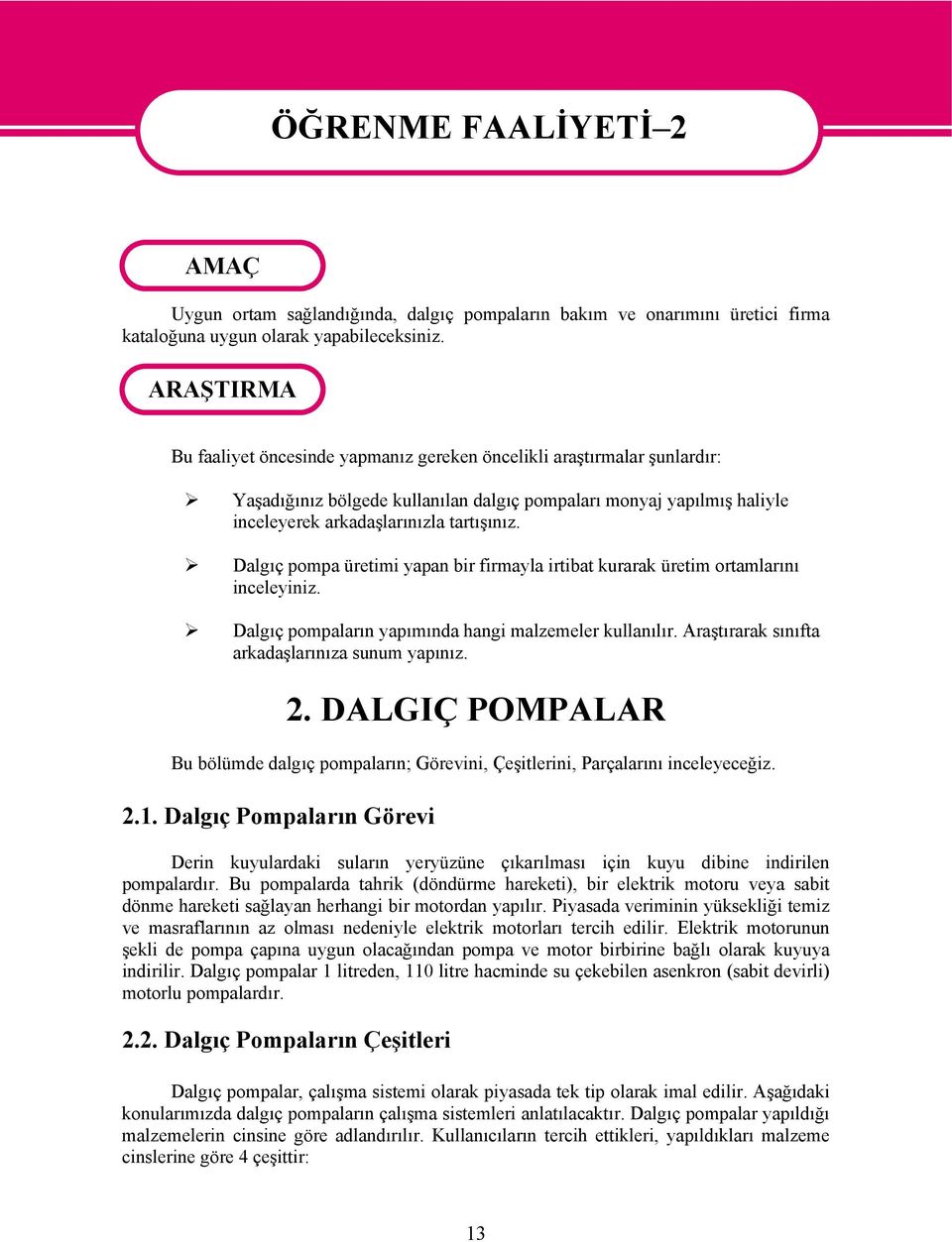 Dalgıç pompa üretimi yapan bir firmayla irtibat kurarak üretim ortamlarını inceleyiniz. Dalgıç pompaların yapımında hangi malzemeler kullanılır. Araştırarak sınıfta arkadaşlarınıza sunum yapınız. 2.