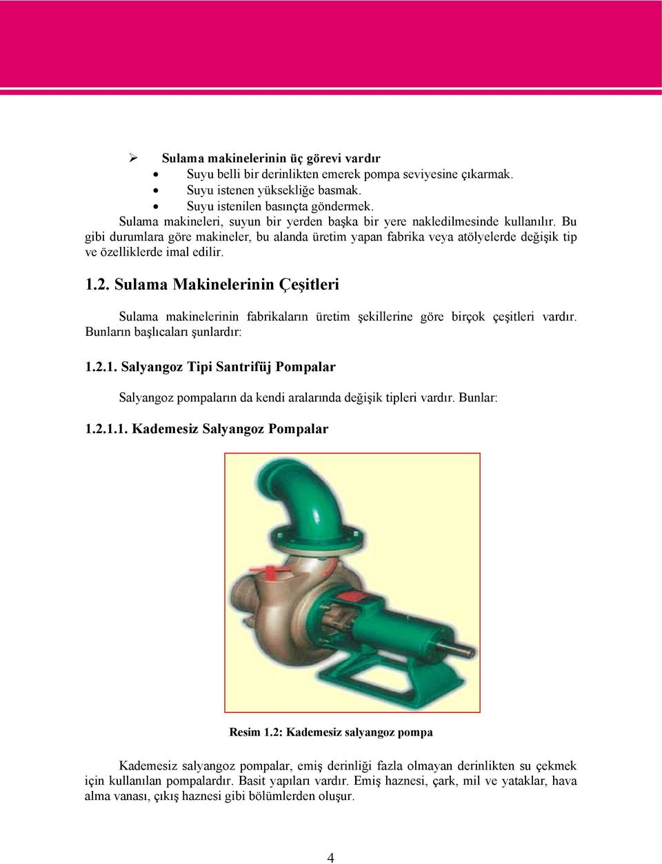 Bu gibi durumlara göre makineler, bu alanda üretim yapan fabrika veya atölyelerde değişik tip ve özelliklerde imal edilir. 1.2.