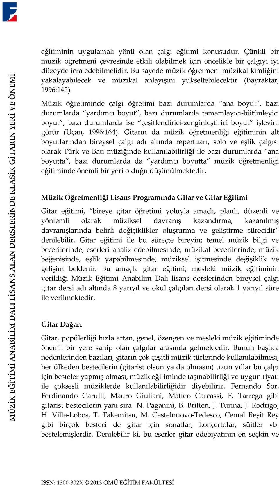 Bu sayede müzik öğretmeni müzikal kimliğini yakalayabilecek ve müzikal anlayışını yükseltebilecektir (Bayraktar, 1996:142).