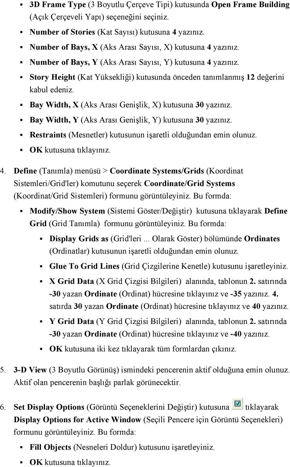 Story Height (Kat Yüksekliği) kutusunda önceden tanımlanmış 12 değerini kabul edeniz. Bay Width, X (Aks Arası Genişlik, X) kutusuna 30 yazınız.