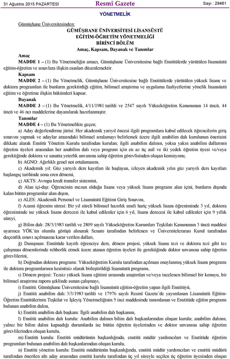 Kapsam MADDE 2 (1) Bu Yönetmelik, Gümüşhane Üniversitesine bağlı Enstitülerde yürütülen yüksek lisans ve doktora programları ile bunların gerektirdiği eğitim, bilimsel araştırma ve uygulama