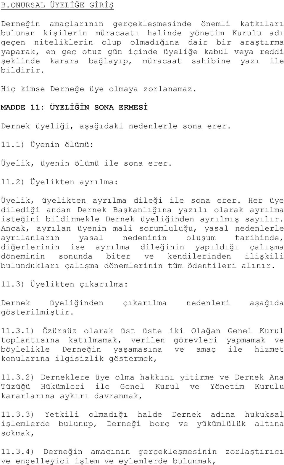 MADDE 11: ÜYELİĞİN SONA ERMESİ Dernek üyeliği, aşağıdaki nedenlerle sona erer. 11.1) Üyenin ölümü: Üyelik, üyenin ölümü ile sona erer. 11.2) Üyelikten ayrılma: Üyelik, üyelikten ayrılma dileği ile sona erer.