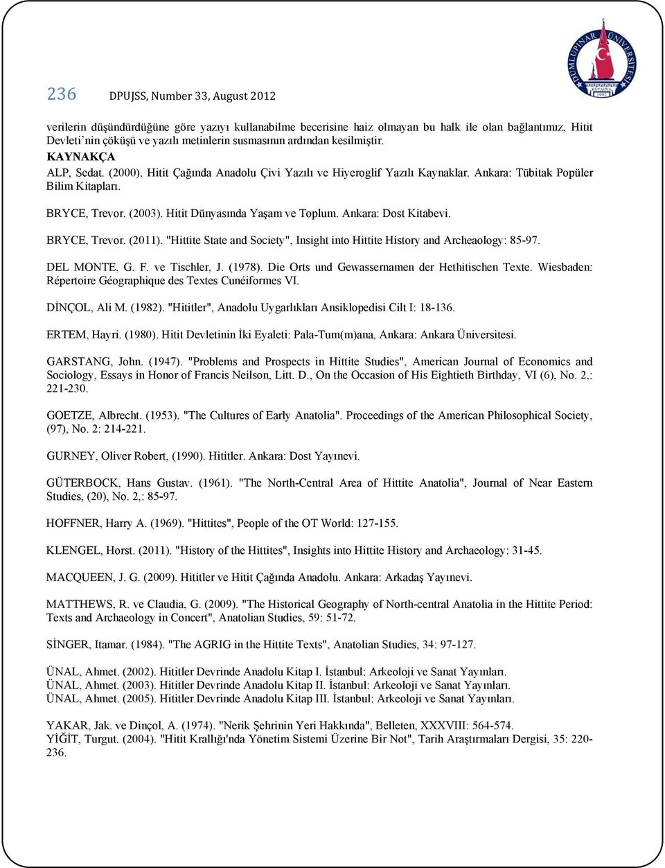Hitit Dünyasında Yaşam ve Toplum. Ankara: Dost Kitabevi. BRYCE, Trevor. (2011). "Hittite State and Society", Insight into Hittite History and Archeaology: 85-97. DEL MONTE, G. F. ve Tischler, J.