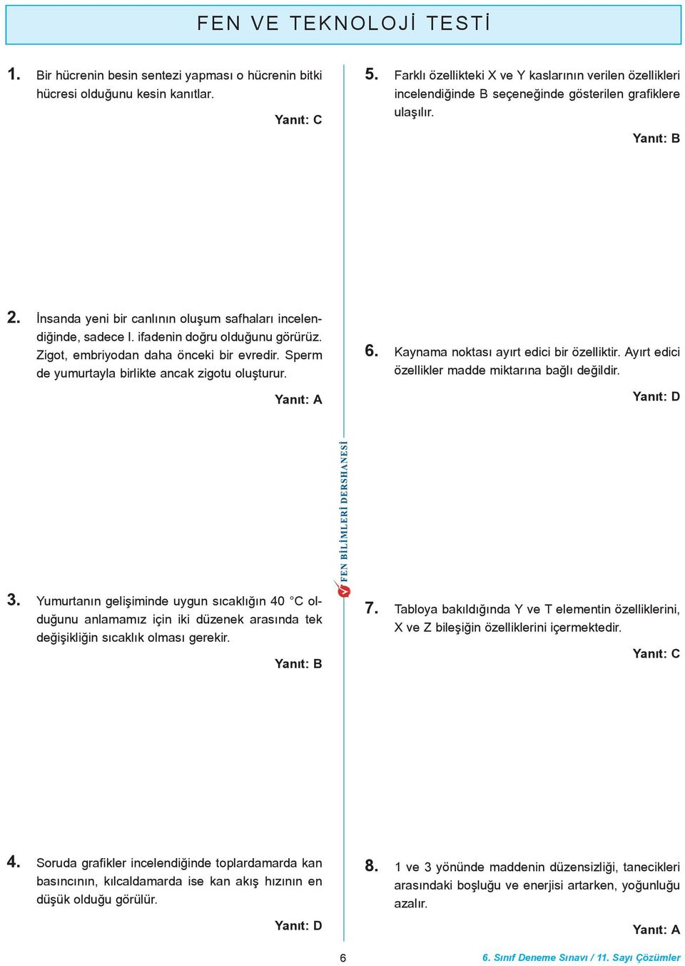 ifadenin doðru olduðunu görürüz. Zigot, embriyodan daha önceki bir evredir. Sperm de yumurtayla birlikte ancak zigotu oluþturur. 6. Kaynama noktasý ayýrt edici bir özelliktir.