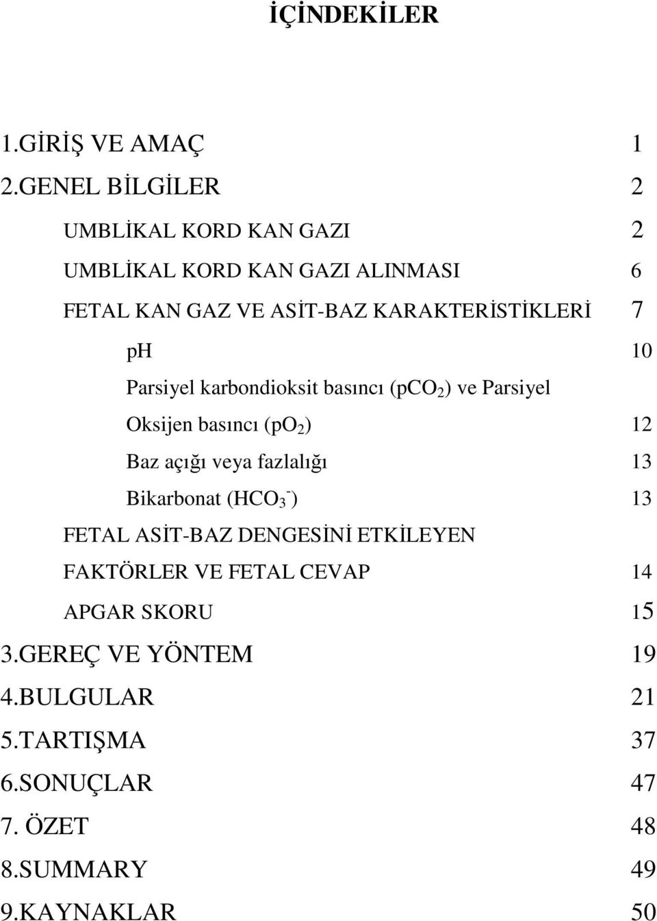 KARAKTERİSTİKLERİ 7 ph 10 Parsiyel karbondioksit basıncı (pco 2 ) ve Parsiyel Oksijen basıncı (po 2 ) 12 Baz açığı