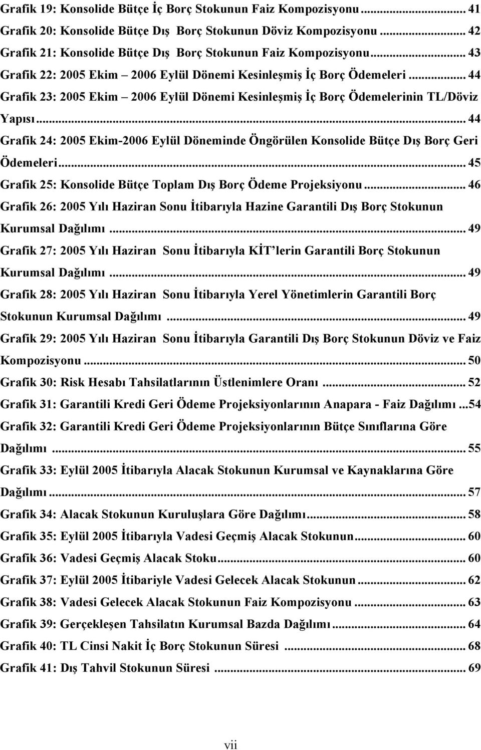 .. 44 Grafik 24: 2005 Ekim-2006 Eylül Döneminde Öngörülen Konsolide Bütçe Dış Borç Geri Ödemeleri... 45 Grafik 25: Konsolide Bütçe Toplam Dış Borç Ödeme Projeksiyonu.