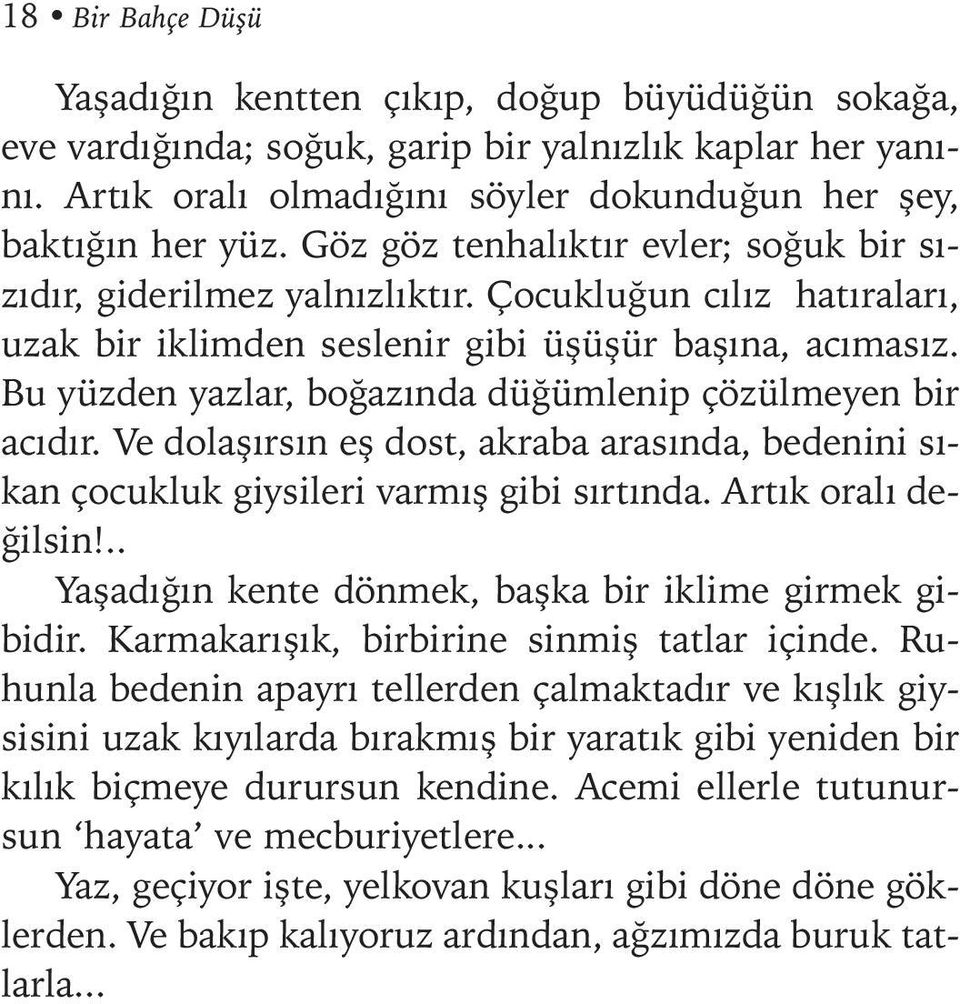 Bu yüzden yazlar, boðazýnda düðümlenip çözülmeyen bir acýdýr. Ve dolaþýrsýn eþ dost, akraba arasýnda, bedenini sýkan çocukluk giysileri varmýþ gibi sýrtýnda. Artýk oralý deðilsin!