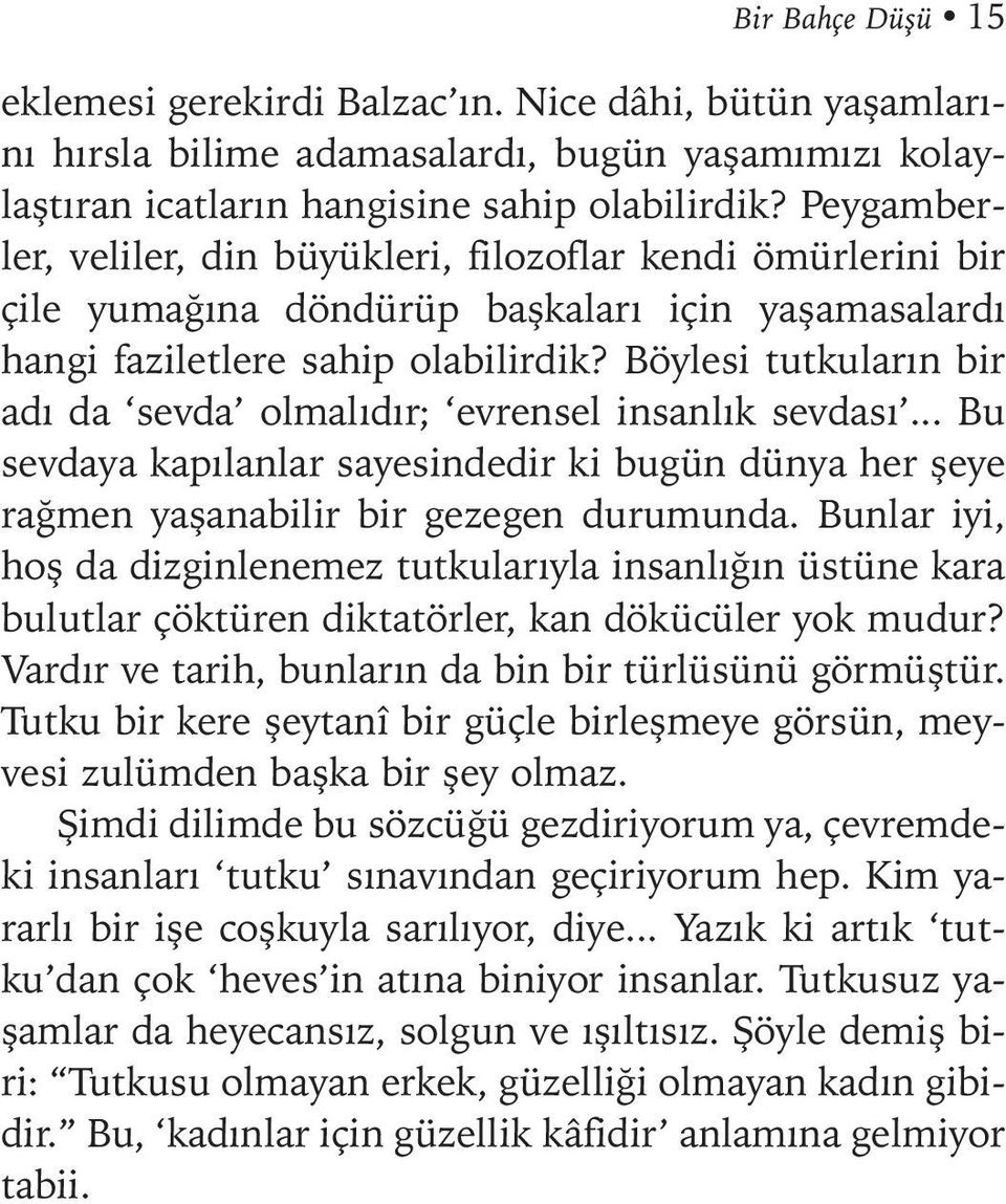 Böylesi tutkularýn bir adý da sevda olmalýdýr; evrensel insanlýk sevdasý... Bu sevdaya kapýlanlar sayesindedir ki bugün dünya her þeye raðmen yaþanabilir bir gezegen durumunda.