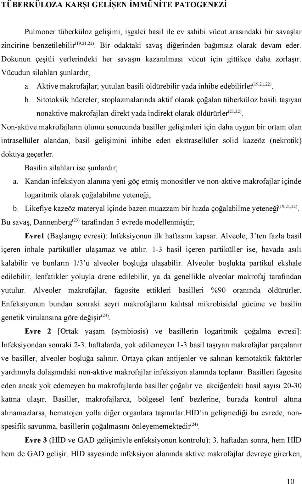 Aktive makrofajlar; yutulan basili öldürebilir yada inhibe edebilirler (19,21,22). b. Sitotoksik hücreler; stoplazmalarında aktif olarak çoğalan tüberküloz basili taşıyan nonaktive makrofajları direkt yada indirekt olarak öldürürler (21,22).