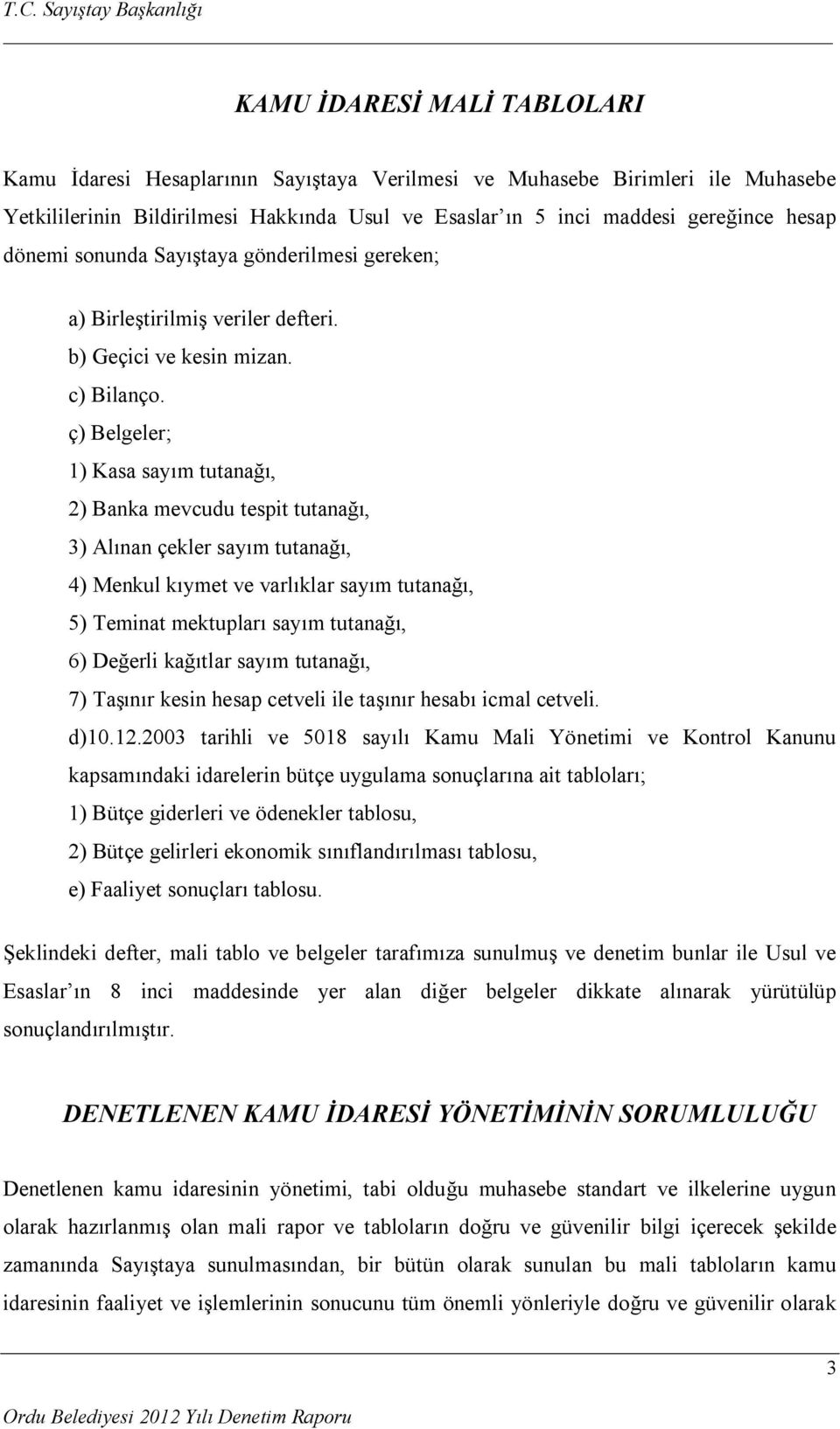 ç) Belgeler; 1) Kasa sayım tutanağı, 2) Banka mevcudu tespit tutanağı, 3) Alınan çekler sayım tutanağı, 4) Menkul kıymet ve varlıklar sayım tutanağı, 5) Teminat mektupları sayım tutanağı, 6) Değerli