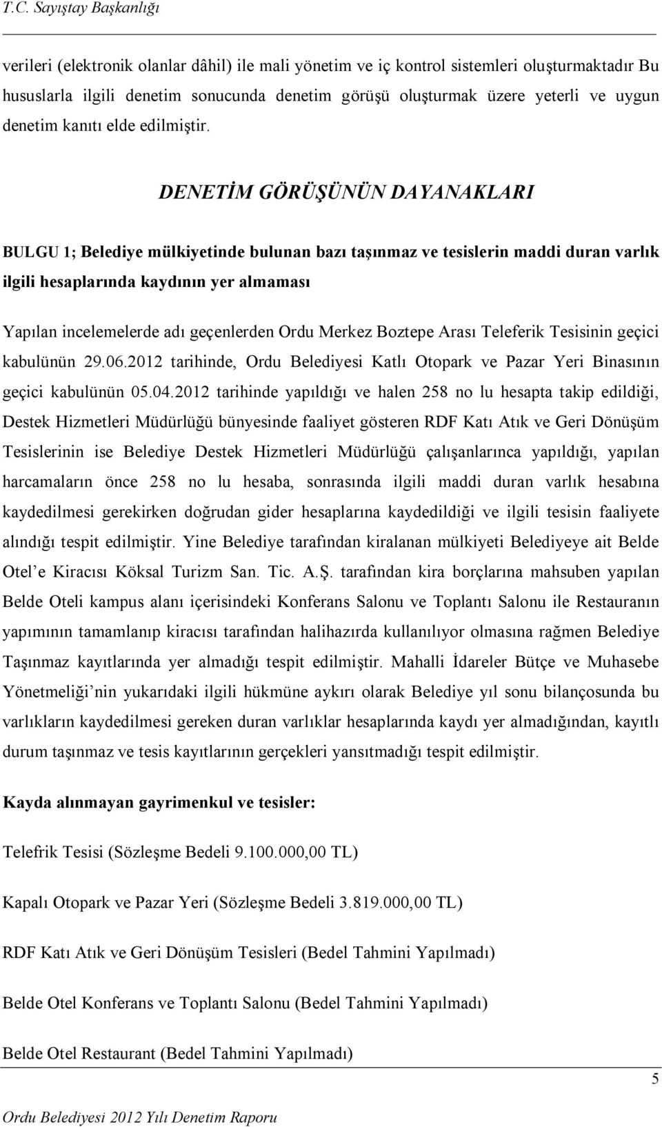 DENETİM GÖRÜŞÜNÜN DAYANAKLARI BULGU 1; Belediye mülkiyetinde bulunan bazı taşınmaz ve tesislerin maddi duran varlık ilgili hesaplarında kaydının yer almaması Yapılan incelemelerde adı geçenlerden