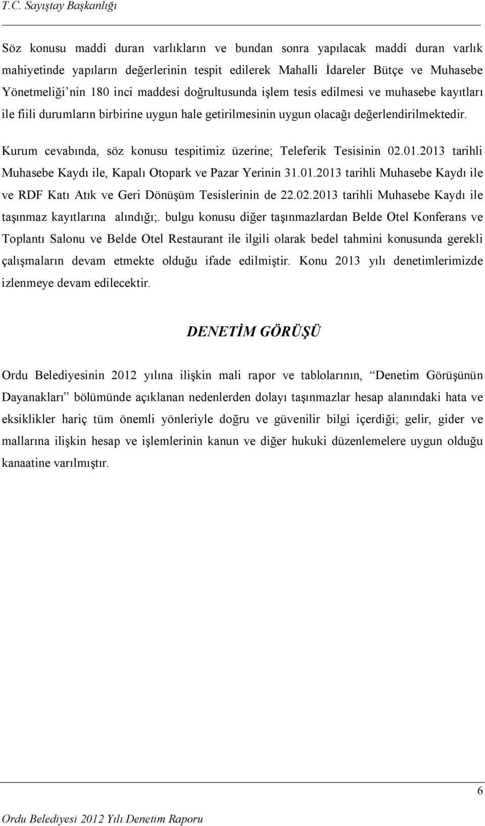 Kurum cevabında, söz konusu tespitimiz üzerine; Teleferik Tesisinin 02.01.2013 tarihli Muhasebe Kaydı ile, Kapalı Otopark ve Pazar Yerinin 31.01.2013 tarihli Muhasebe Kaydı ile ve RDF Katı Atık ve Geri Dönüşüm Tesislerinin de 22.