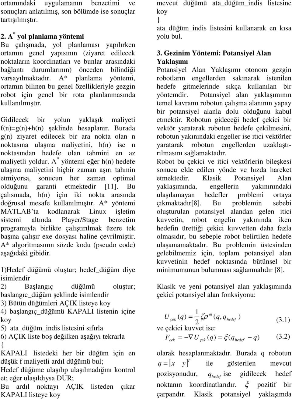 A* plalama yötemi, ortamı bilie bu geel özellikleriyle gezgi robot içi geel bir rota plalamasıda kullaılmıştır. Gidilecek bir yolu yaklaşık maliyeti f=g+h şeklide hesaplaır.