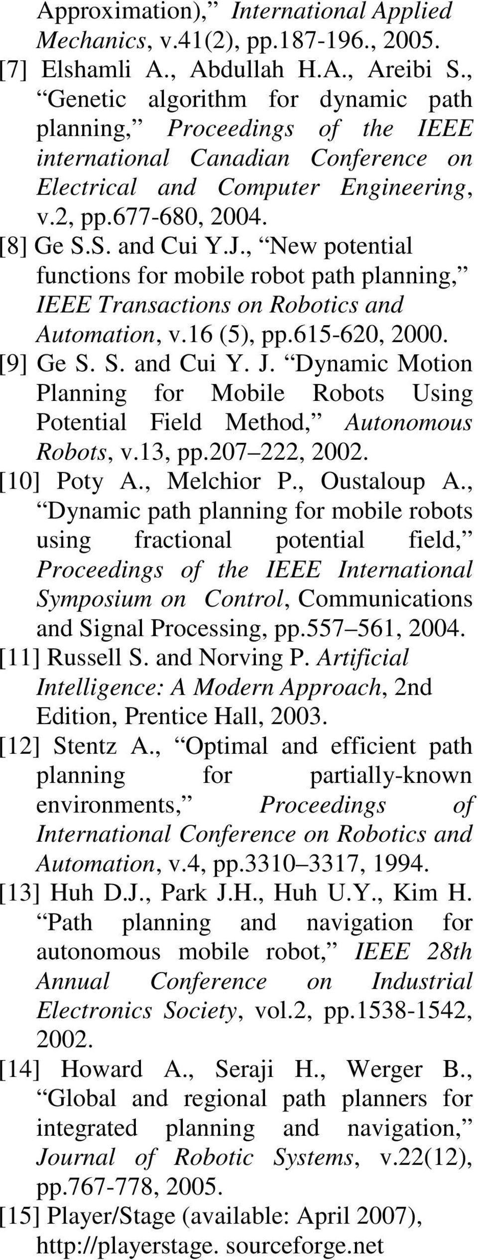 , New potetial fuctios for mobile robot path plaig, IEEE Trasactios o Robotics ad Automatio, v.16 5, pp.615-6,. [9] Ge S. S. ad Cui Y. J.