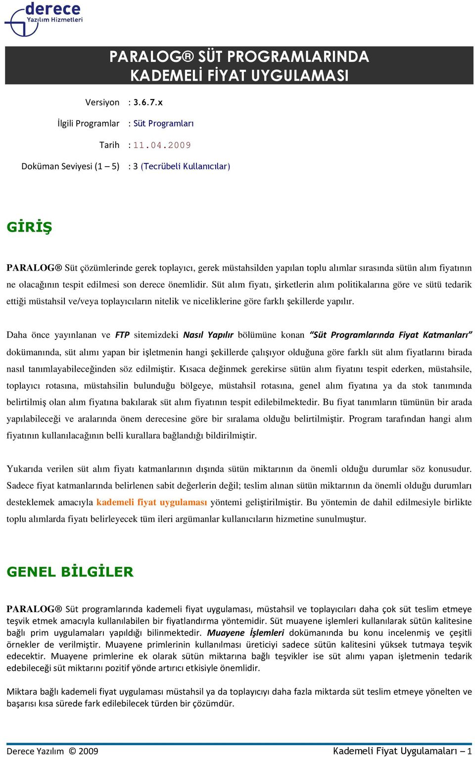 edilmesi son derece önemlidir. Süt alım fiyatı, şirketlerin alım politikalarına göre ve sütü tedarik ettiği müstahsil ve/veya toplayıcıların nitelik ve niceliklerine göre farklı şekillerde yapılır.