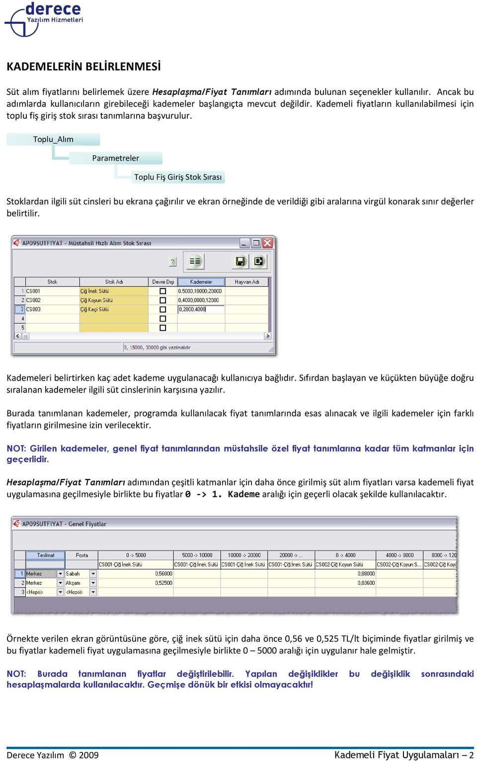 Toplu_Alım Parametreler Toplu Fiş Giriş Stok Sırası Stoklardan ilgili süt cinsleri bu ekrana çağırılır ve ekran örneğinde de verildiği gibi aralarına virgül konarak sınır değerler belirtilir.