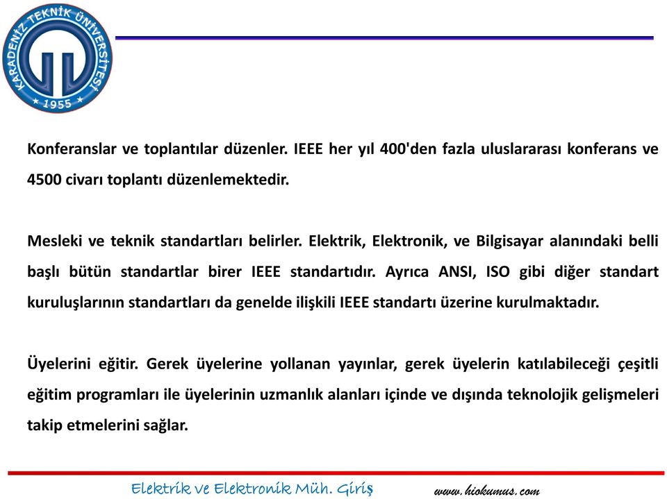 Ayrıca ANSI, ISO gibi diğer standart kuruluşlarının standartları da genelde ilişkili IEEE standartı üzerine kurulmaktadır. Üyelerini eğitir.