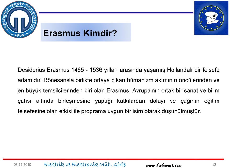 Erasmus, Avrupa'nın ortak bir sanat ve bilim çatısı altında birleşmesine yaptığı katkılardan dolayı ve