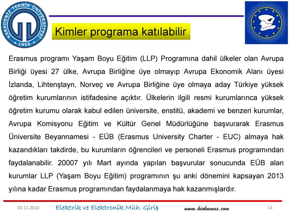 Ülkelerin ilgili resmi kurumlarınca yüksek öğretim kurumu olarak kabul edilen üniversite, enstitü, akademi ve benzeri kurumlar, Avrupa Komisyonu Eğitim ve Kültür Genel Müdürlüğüne başvurarak Erasmus