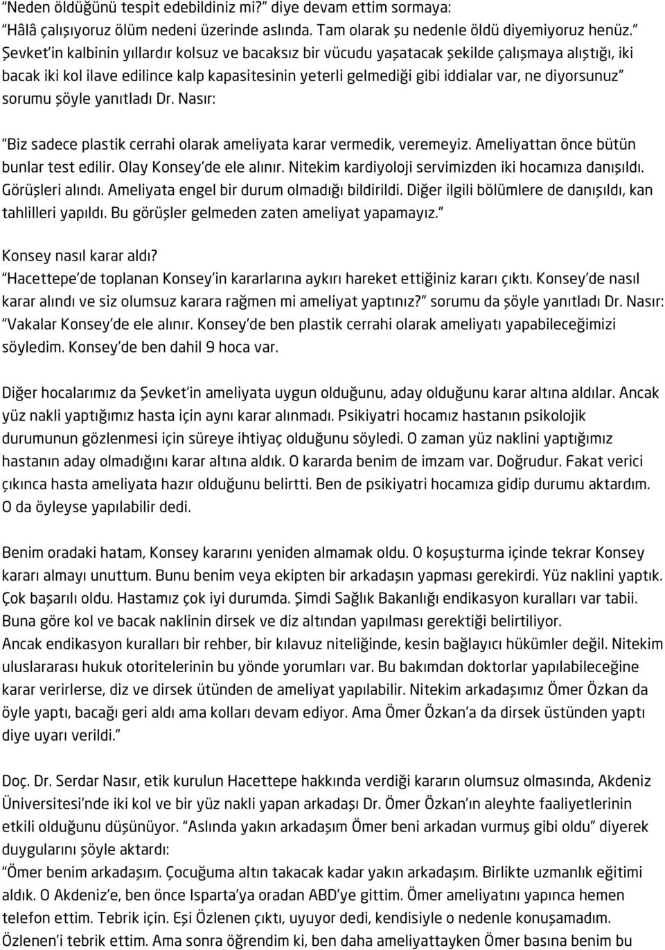 sorumu şöyle yanıtladı Dr. Nasır: Biz sadece plastik cerrahi olarak ameliyata karar vermedik, veremeyiz. Ameliyattan önce bütün bunlar test edilir. Olay Konsey de ele alınır.