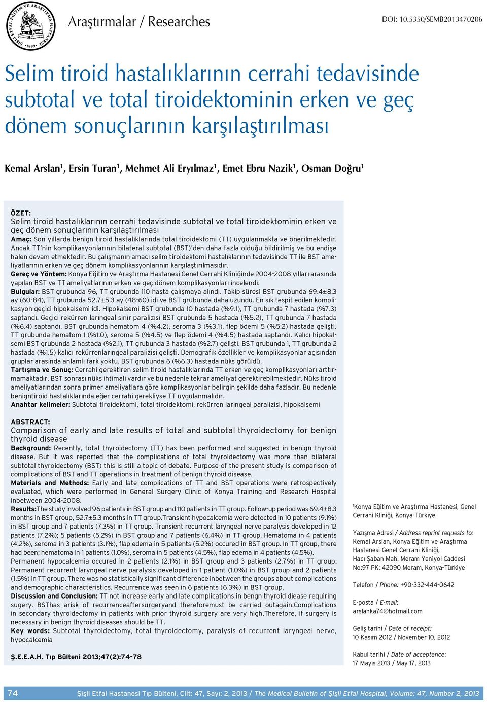 Eryılmaz 1, Emet Ebru Nazik 1, Osman Doğru 1 ÖZET: Selim tiroid hastalıklarının cerrahi tedavisinde subtotal ve total tiroidektominin erken ve geç dönem sonuçlarının karşılaştırılması Amaç: Son