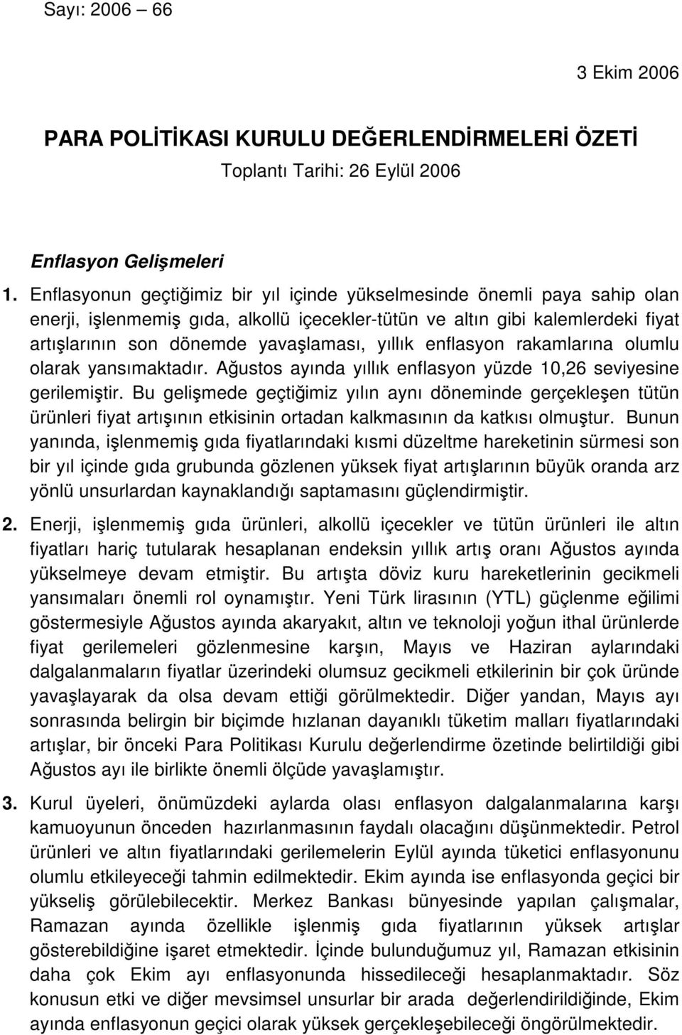 yıllık enflasyon rakamlarına olumlu olarak yansımaktadır. Ağustos ayında yıllık enflasyon yüzde 10,26 seviyesine gerilemiştir.