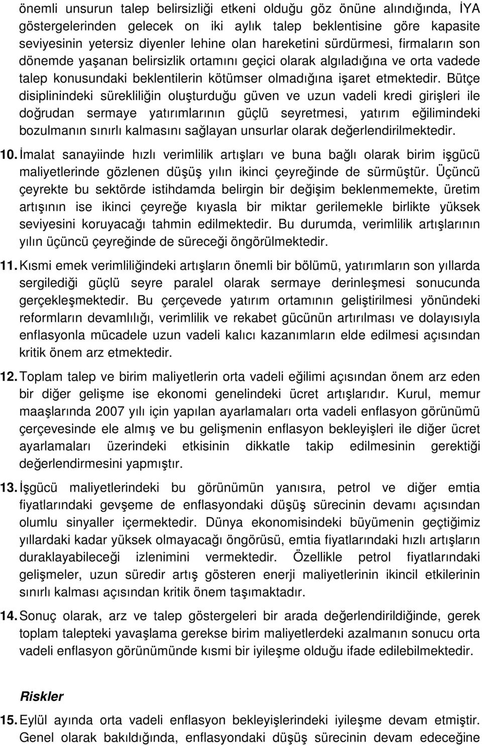 Bütçe disiplinindeki sürekliliğin oluşturduğu güven ve uzun vadeli kredi girişleri ile doğrudan sermaye yatırımlarının güçlü seyretmesi, yatırım eğilimindeki bozulmanın sınırlı kalmasını sağlayan