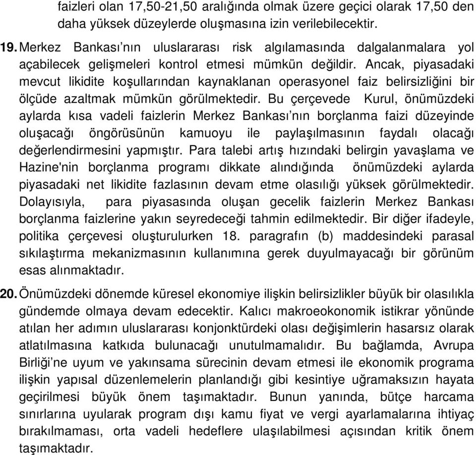 Ancak, piyasadaki mevcut likidite koşullarından kaynaklanan operasyonel faiz belirsizliğini bir ölçüde azaltmak mümkün görülmektedir.