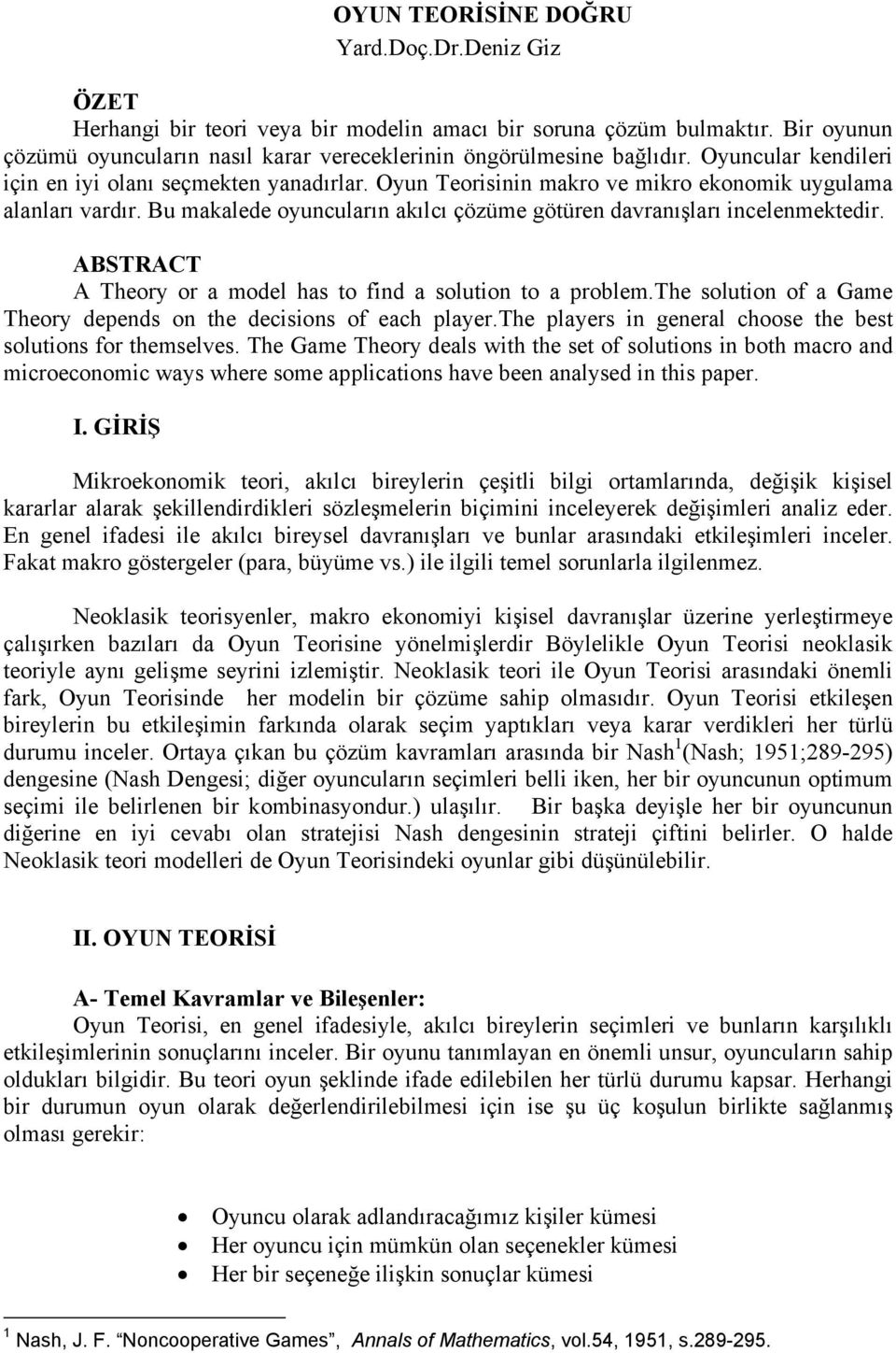 Bu makalede oyuncuların akılcı çözüme götüren davranışları incelenmektedir. ABSTRACT A Theory or a model has to find a solution to a problem.