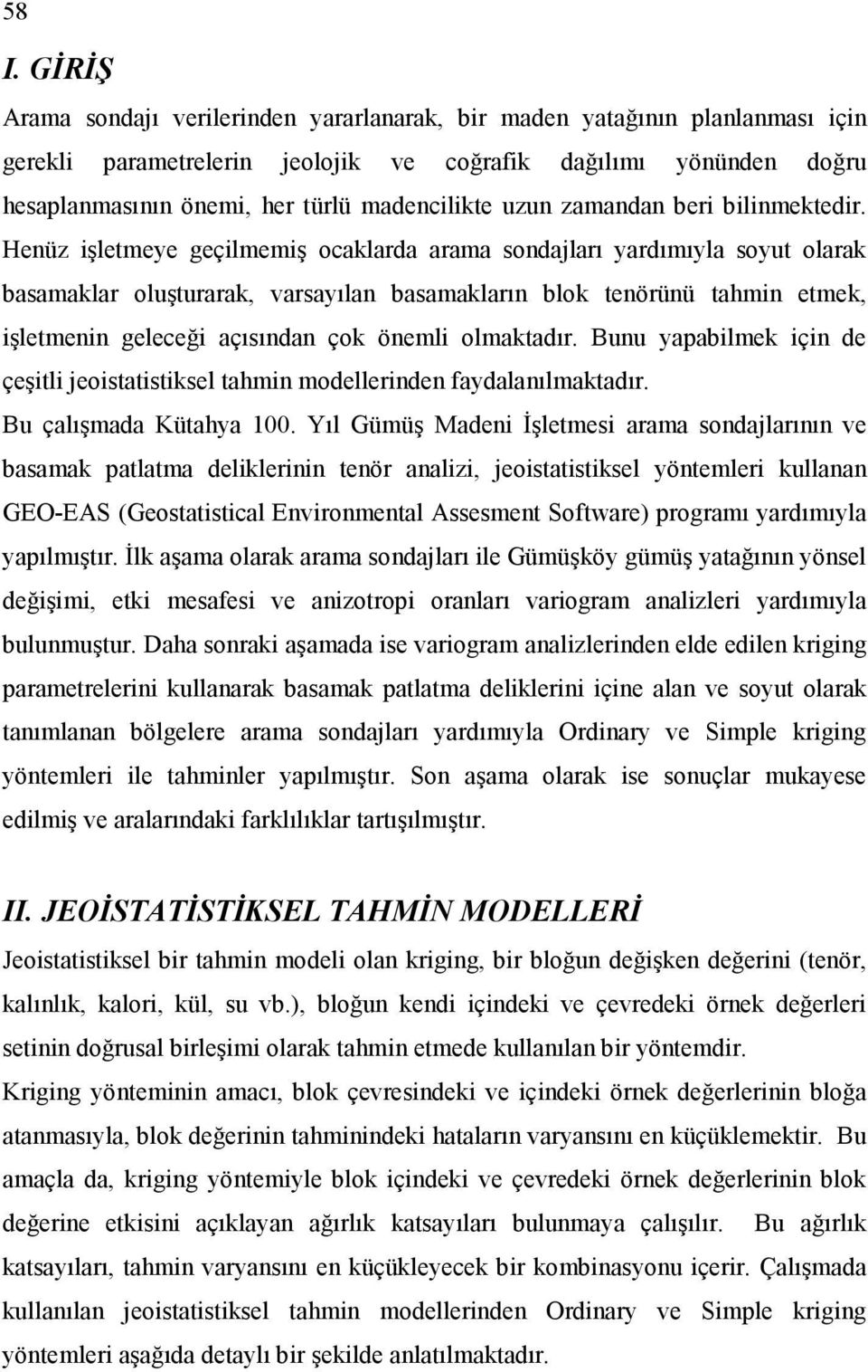 Heüz işletmeye geçilmemiş ocaklarda arama sodajları yardımıyla soyut olarak basamaklar oluşturarak, varsayıla basamakları blok teörüü tahmi etmek, işletmei geleceği açısıda çok öemli olmaktadır.