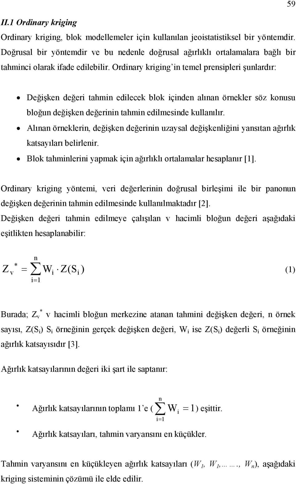 Ordiary krigig i temel presipleri şulardır: Değişke değeri tahmi edilecek blok içide alıa örekler söz kousu bloğu değişke değerii tahmi edilmeside kullaılır.