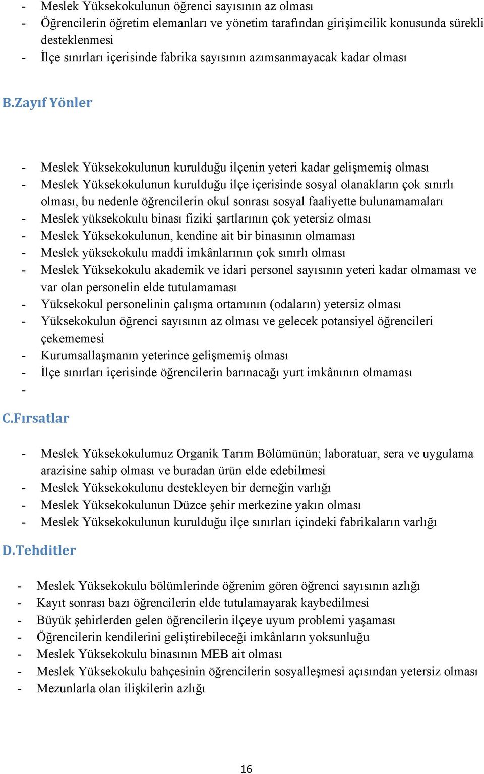 Zayıf Yönler - Meslek Yüksekokulunun kurulduğu ilçenin yeteri kadar gelişmemiş olması - Meslek Yüksekokulunun kurulduğu ilçe içerisinde sosyal olanakların çok sınırlı olması, bu nedenle öğrencilerin