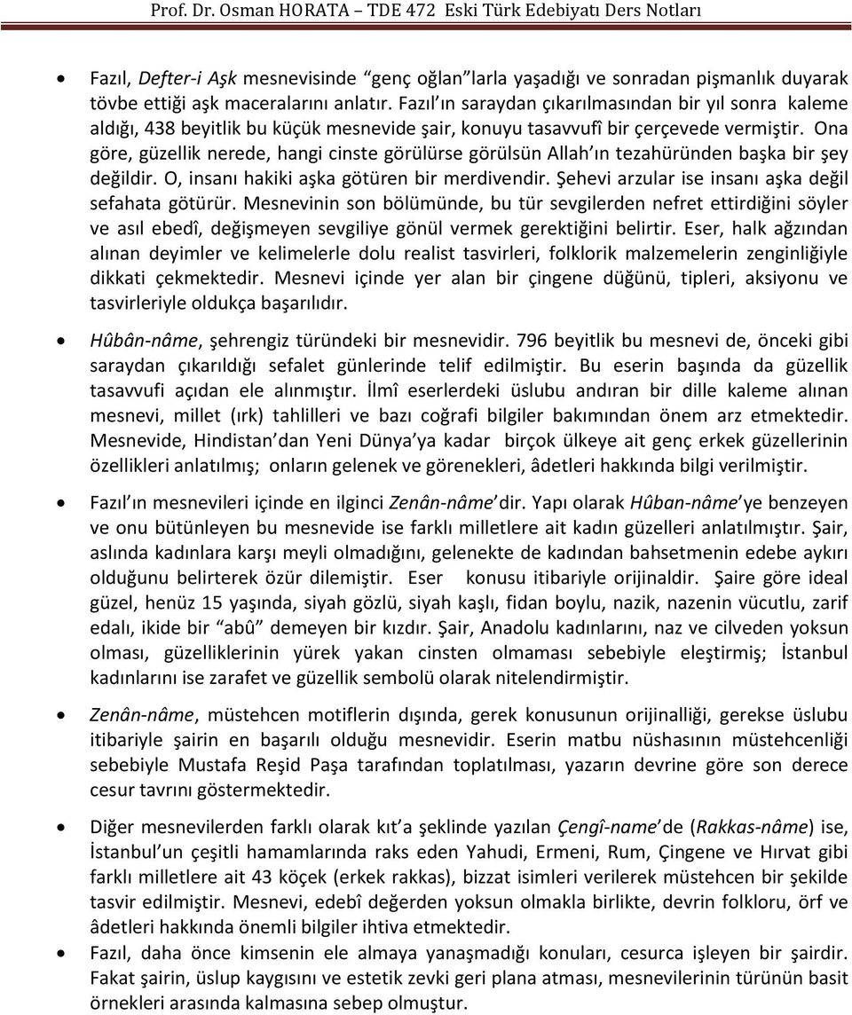 Ona göre, güzellik nerede, hangi cinste görülürse görülsün Allah ın tezahüründen başka bir şey değildir. O, insanı hakiki aşka götüren bir merdivendir.