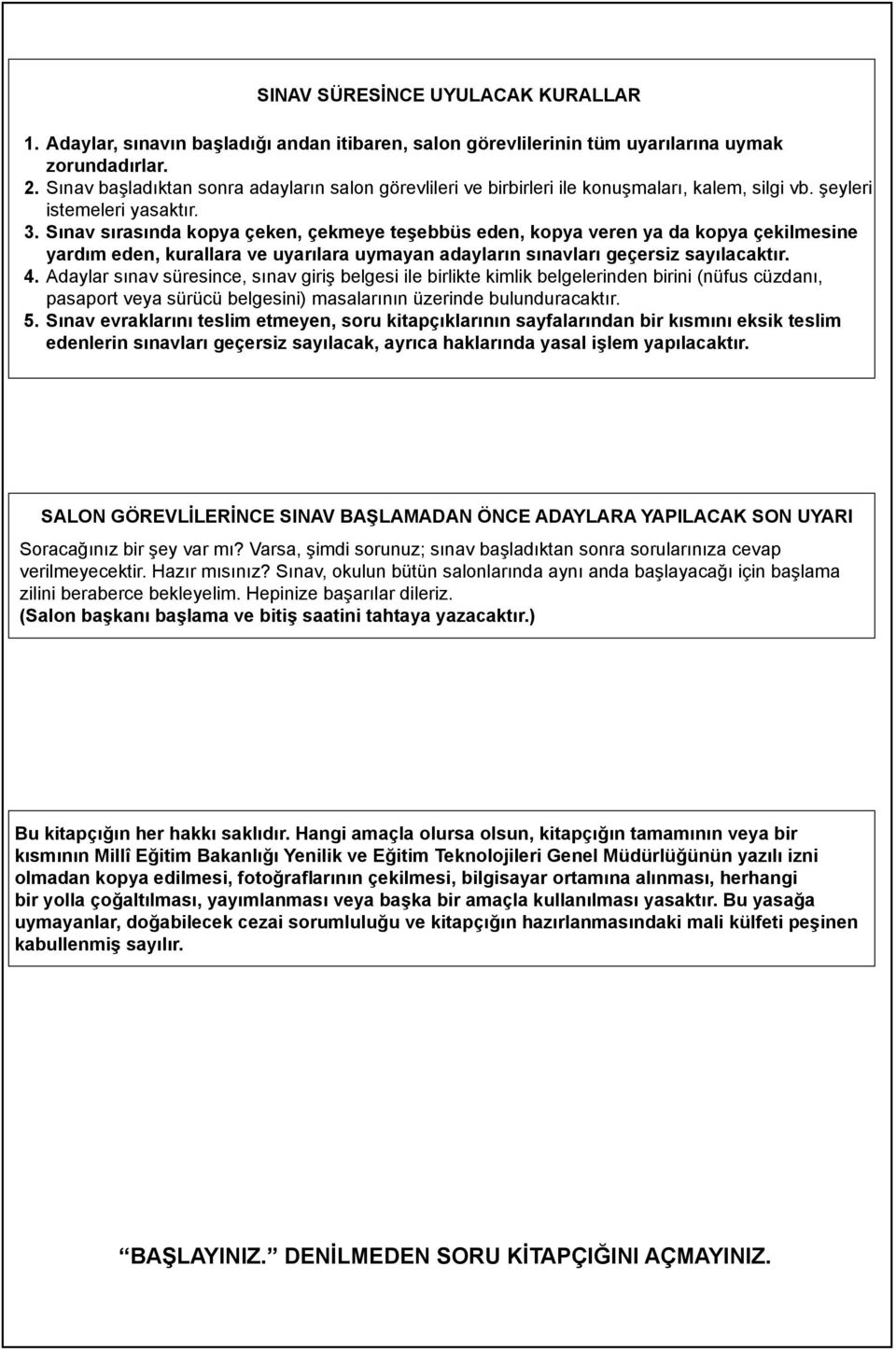 Sınav sırasında kopya çeken, çekmeye teşebbüs eden, kopya veren ya da kopya çekilmesine yardım eden, kurallara ve uyarılara uymayan adayların sınavları geçersiz sayılacaktır. 4.