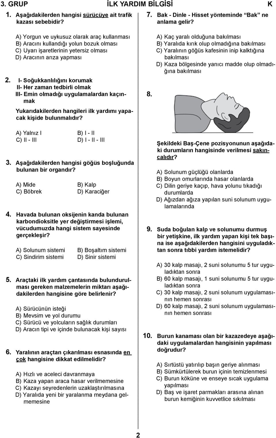 I- Soğukkanlılığını korumak II- Her zaman tedbirli olmak III- Emin olmadığı uygulamalardan kaçınmak Yukarıdakilerden hangileri ilk yardımı yapacak kişide bulunmalıdır? 8.