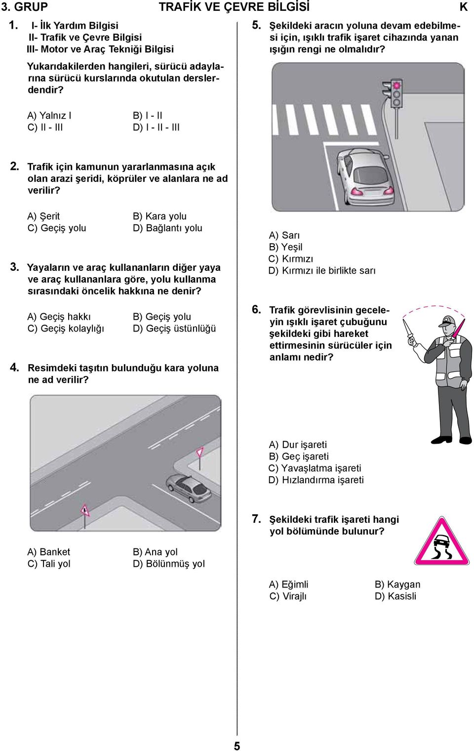 A) Yalnız I B) I - II C) II - III D) I - II - III 5. Şekildeki aracın yoluna devam edebilmesi için, ışıklı trafik işaret cihazında yanan ışığın rengi ne olmalıdır? 2.