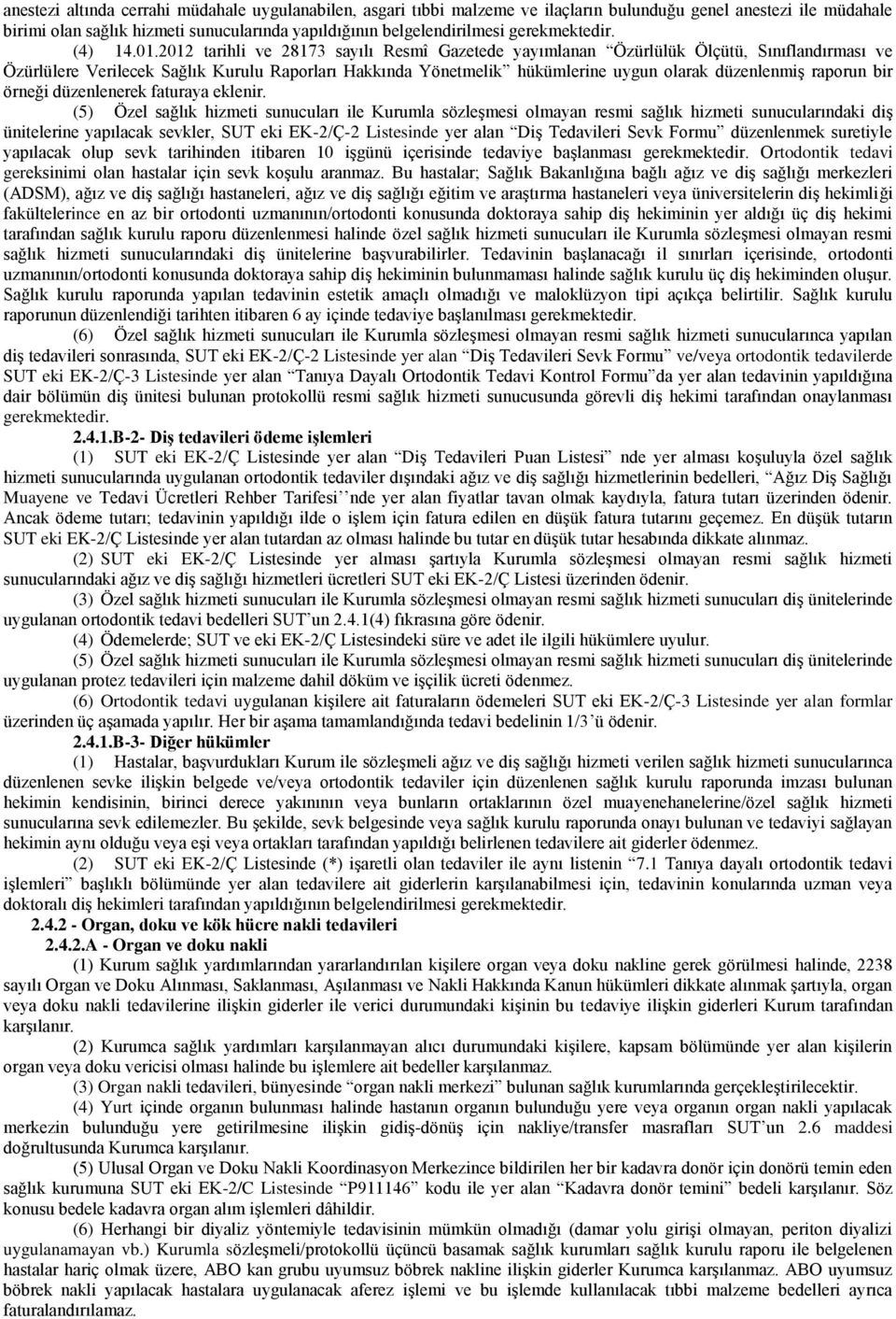 2012 tarihli ve 28173 sayılı Resmî Gazetede yayımlanan Özürlülük Ölçütü, Sınıflandırması ve Özürlülere Verilecek Sağlık Kurulu Raporları Hakkında Yönetmelik hükümlerine uygun olarak düzenlenmiş