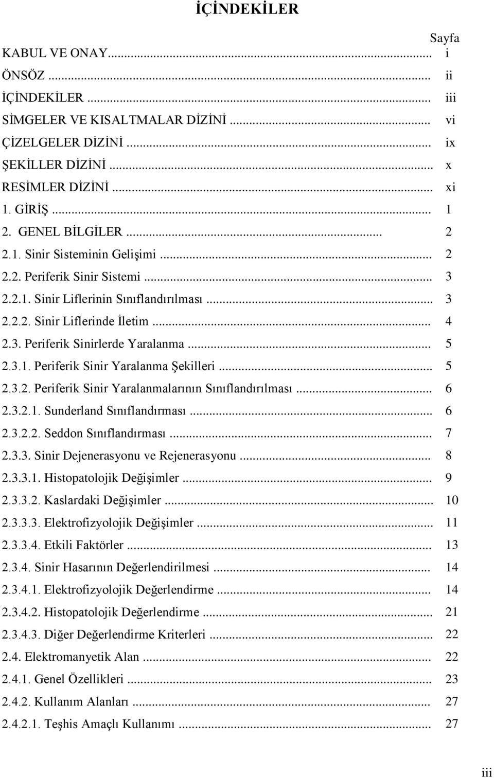 .. 5 2.3.2. Periferik Sinir Yaralanmalarının Sınıflandırılması... 6 2.3.2.1. Sunderland Sınıflandırması... 6 2.3.2.2. Seddon Sınıflandırması... 7 2.3.3. Sinir Dejenerasyonu ve Rejenerasyonu... 8 2.3.3.1. Histopatolojik Değişimler.